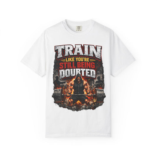 Train Like Youre Still Being Doubted T-shirt | Weightlifting Barbell Graphic